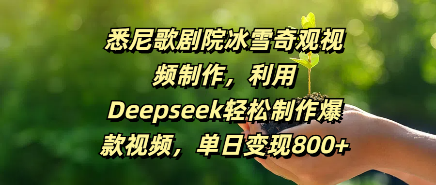 悉尼歌剧院冰雪奇观视频制作，利用Deepseek轻松制作爆款视频，单日变现800+_北创网