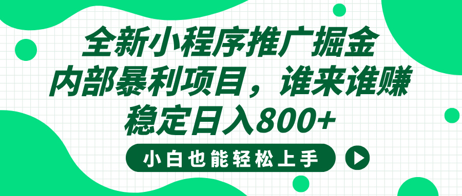 全新小程序推广掘金，内部暴利项目，小白轻松上手，稳定日入800+_北创网