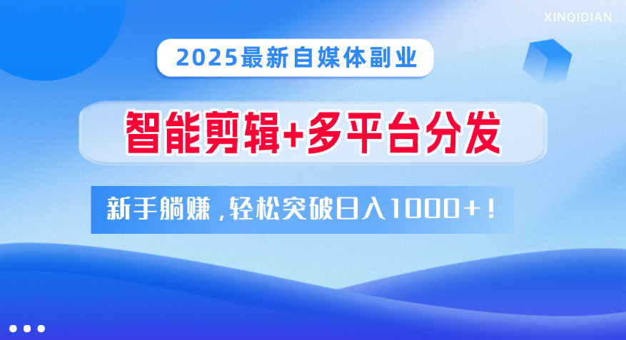 2025最新自媒体副业！智能剪辑+多平台分发，新手躺赚，轻松突破日入1000+！_北创网