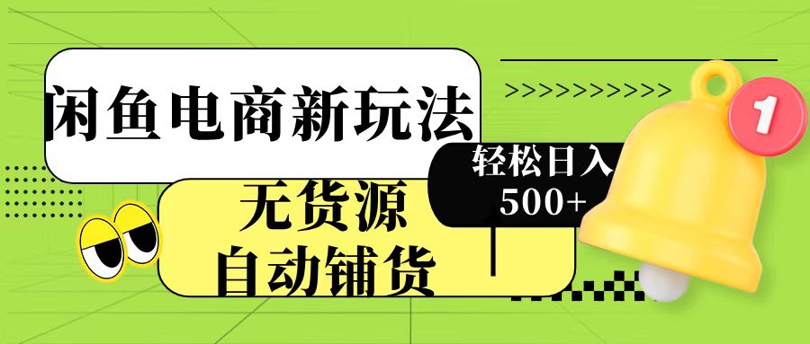 闲鱼电商新玩法！无货源自动铺货，每天两小时轻松日入500+_北创网