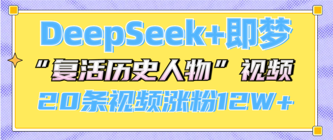 DeepSeek+即梦，做AI“复活历史人物”视频，20条视频涨粉12W+_北创网