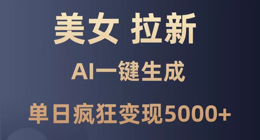美女暴力拉新，通过AI一键生成，单日疯狂变现5000+，纯小白一学就会！_北创网