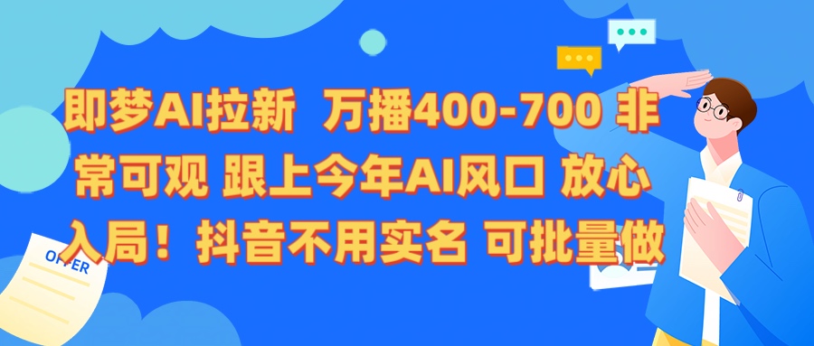 即梦AI拉新 万播400-700 抖音不用实名 可批量做_北创网