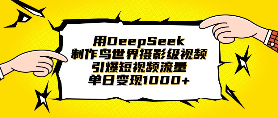 用DeepSeek制作鸟世界摄影级视频，引爆短视频流量，单日变现1000+_北创网