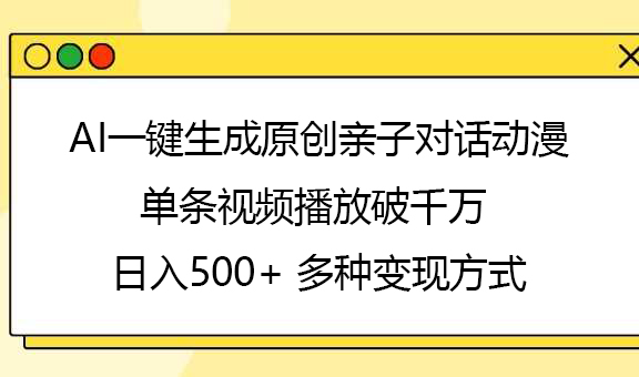 AI一键生成原创亲子对话动漫，单条视频播放破千万 ，日入500+，多种变现方式_北创网
