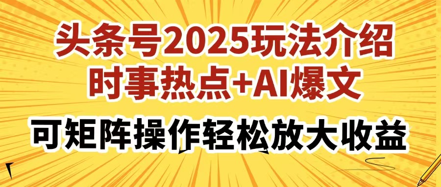 头条号2025玩法介绍，时事热点+AI爆文，可矩阵操作轻松放大收益_北创网