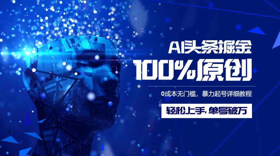 AI头条掘金100%原创玩法，0成本无门槛，暴力起号详细教程，轻松上手，单号破万_北创网