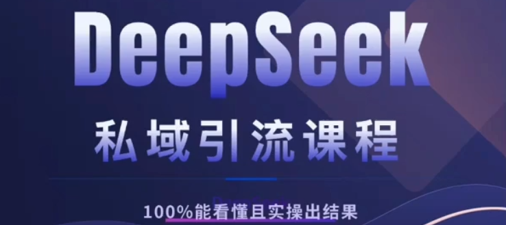 DeepSeek私域引流课程，小白也能看懂，实操必出结果，日引目标客户200+_北创网