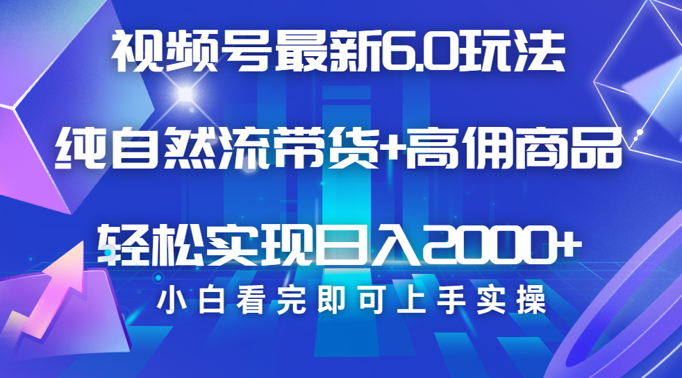 视频号带货最新6.0玩法，作品制作简单，当天起号，复制粘贴，脚本辅助，轻松矩阵日入2000+_北创网