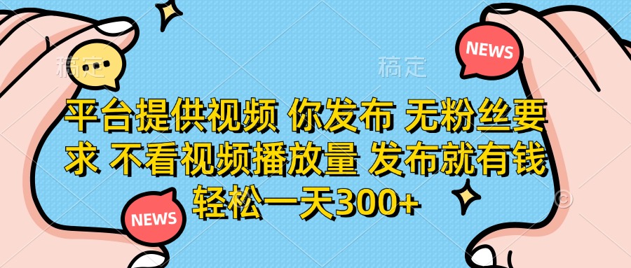 平台提供视频，你发布  无粉丝要求，不看视频播放量，发布就有钱，轻松一天300+_北创网