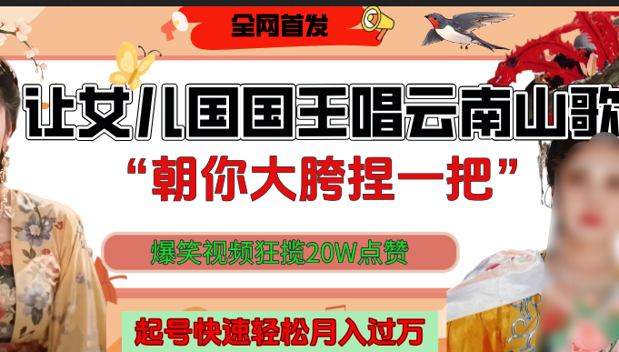 让女儿国国王开口唱云南山歌“朝你大垮捏一把”，爆笑视频狂揽点赞20W，熟练后起号快轻松月入过万！_北创网