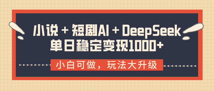 小说＋短剧AI＋DeepSeek结合变现，单日稳定变现1000+_北创网