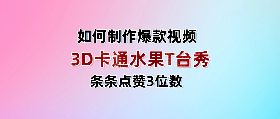 3D卡通水果走秀视频，条条点赞3位数，单日变现1000+_北创网