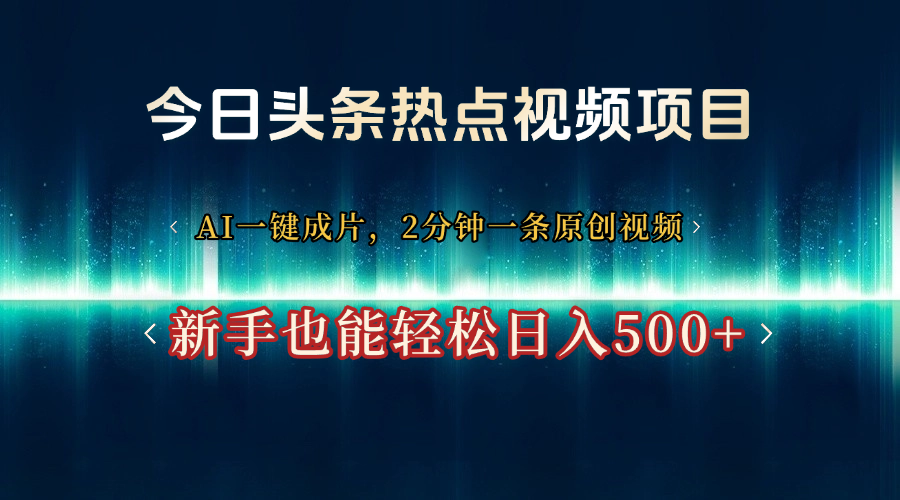 今日头条热点视频项目， AI一键成片，2分钟一条原创视频，新手也能轻松日入500+_北创网