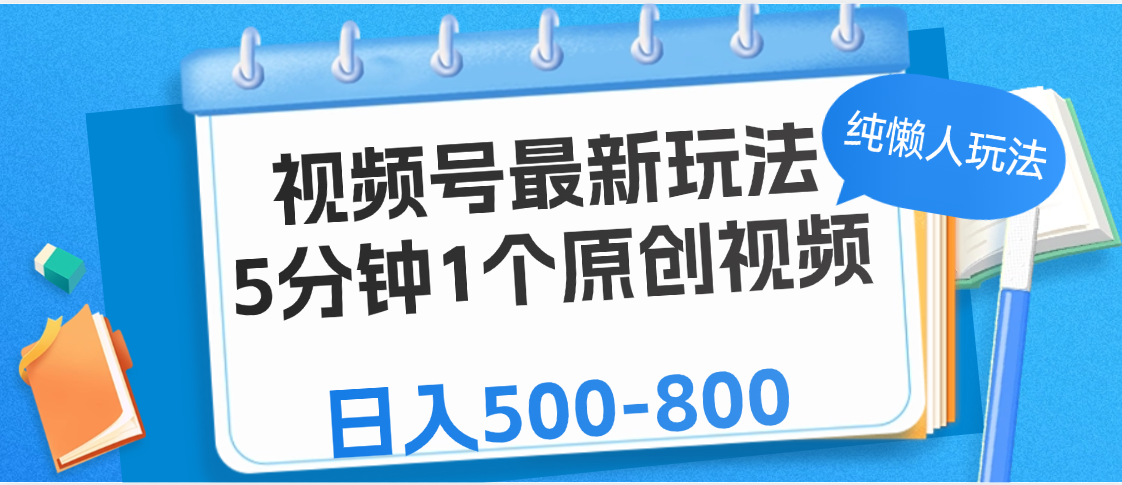 视频号最新玩法，5分钟1个原创视频，纯懒人玩法，日入500-800_北创网