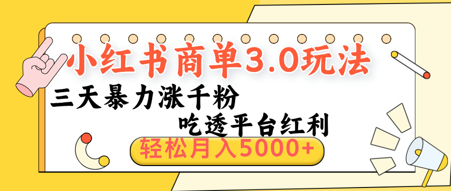 小红书商单3.0最新玩法，三天暴力涨千粉，吃透平台红利，轻松月入5000+_北创网