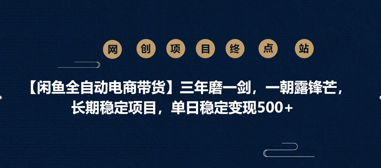 【闲鱼全自动电商带货】三年磨一剑，一朝露锋芒，长期稳定项目，单日稳定变现500+_北创网