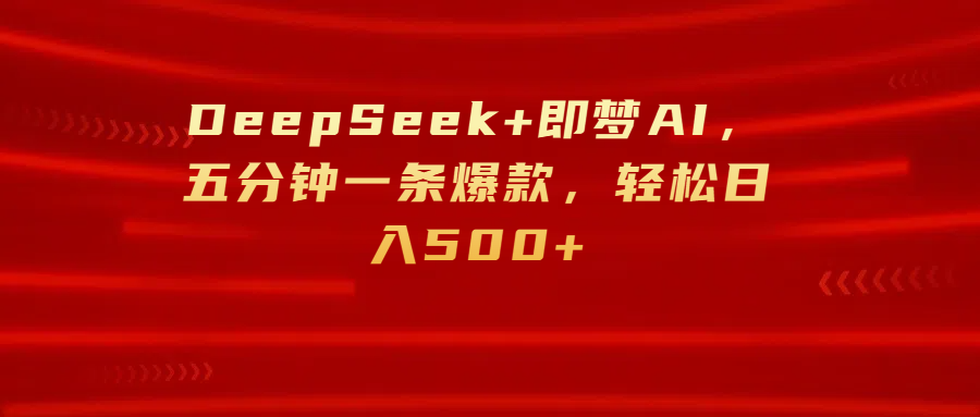 DeepSeek+即梦AI，五分钟一条爆款，轻松日入500+_北创网