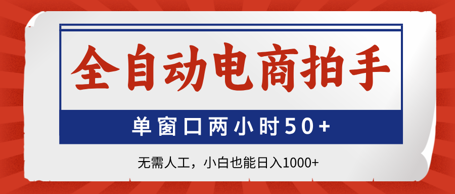 全自动电商拍手，单窗口两小时50+无需人工小白也能日入1000+_北创网