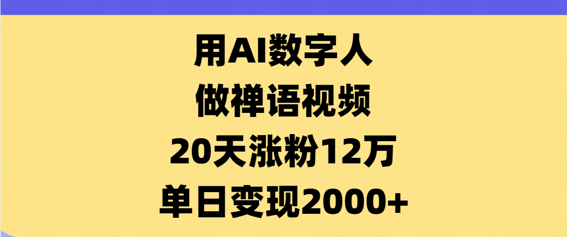 AI数字人，禅语视频，20天涨粉12万，单日变现2000+_北创网