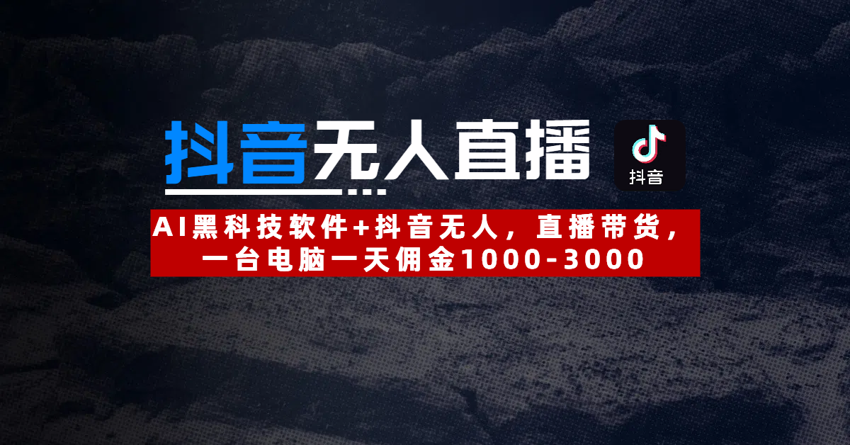 【抖音无人直播】AI黑科技软件+抖音无人直播带货，一台电脑一天佣金1000-3000_北创网