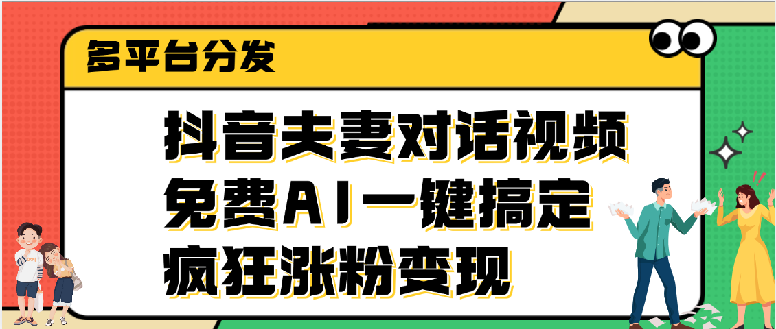 抖音夫妻对话视频，免费AI一键搞定，多平台分发，疯狂涨粉变现_北创网