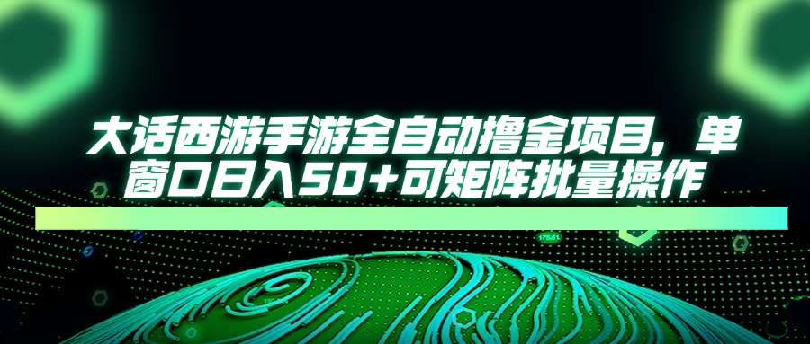 大话西游全自动撸金，单窗口日入50+可矩阵批量操作_北创网