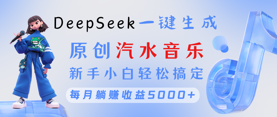 原创汽水音乐DeepSeek一键生成 新手小白轻松搞定 每月躺赚5000+_北创网
