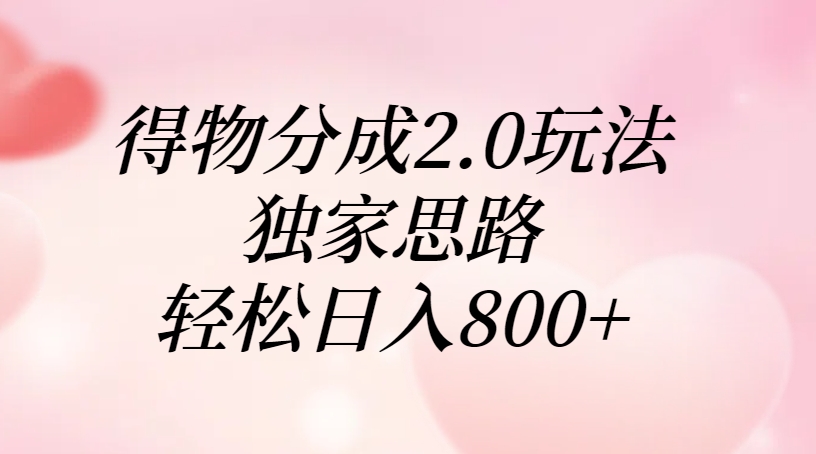 得物分成2.0玩法，独家思路，轻松日入800+_北创网