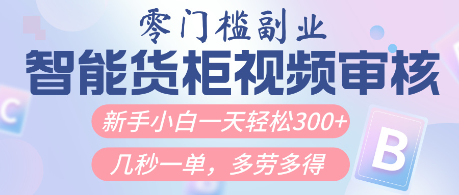 智能货柜视频审核，几秒一单，多劳多得，新人小白一天轻松300+，零门槛_北创网