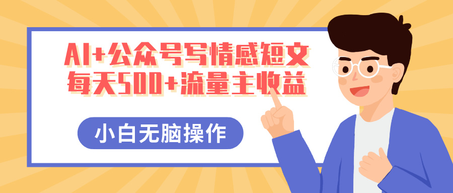 AI+公众号写情感短文，每天500+流量主收益，多号矩阵无脑操作，小白轻松上手，保姆级教程_北创网