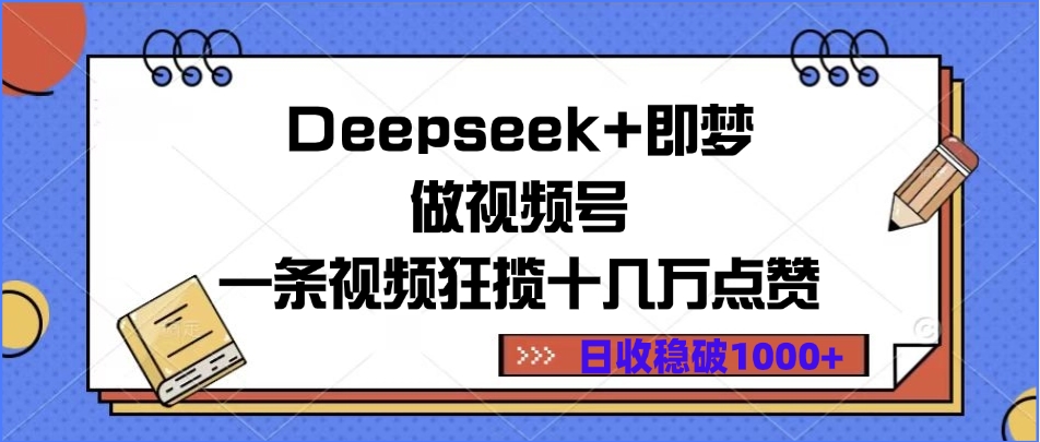 Deepseek+即梦做视频号，一条视频狂揽十几万点赞，日收稳破1000+_北创网
