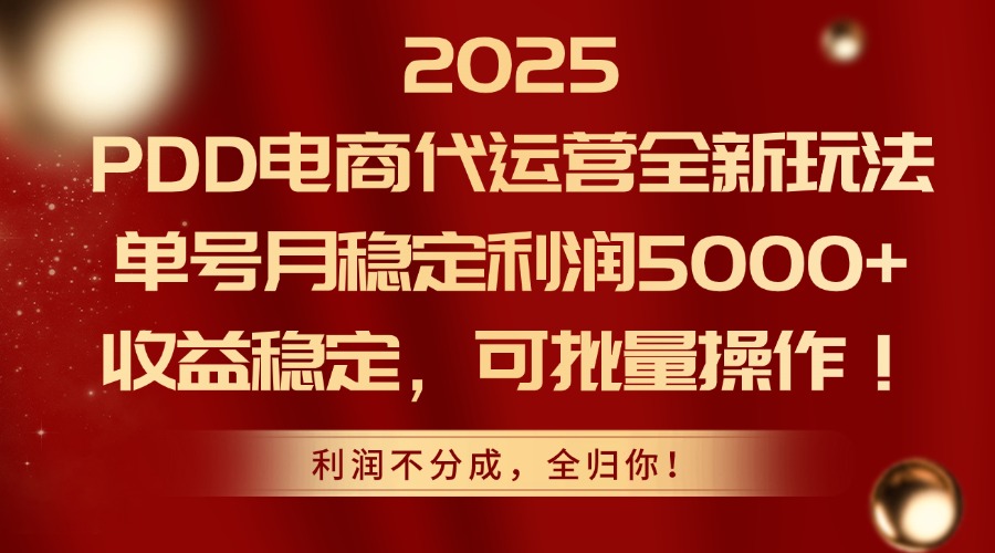2025 PDD电商代运营全新玩法，单号月稳定利润5000+，收益稳定，可批量操作！_北创网