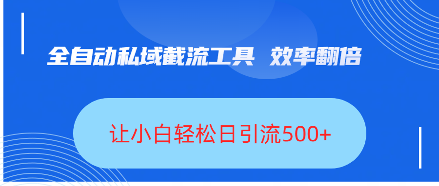 全自动私域截流工具，效率翻倍，让小白轻松日引流500+_北创网