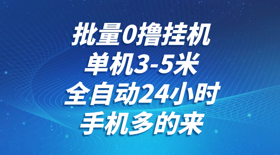 批量0撸全自动挂机，单机3-5米，全自动24小时，手机多的来，不养鸡，无风控，无网络限制_北创网