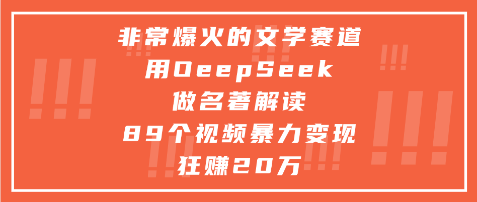 非常爆火的文学赛道，用deepseek做名著解读， 89个视频暴力变现狂赚20万_北创网