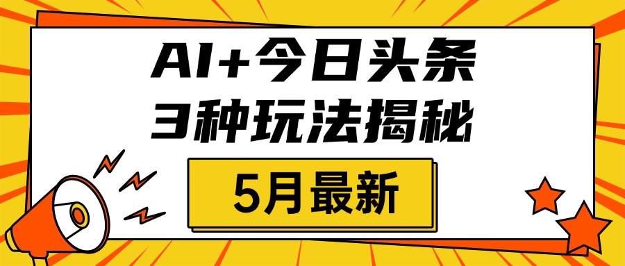 AI+今日头条三种玩法揭秘，2025年5月最新，照搬流程次日见收益_北创网