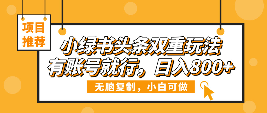 小绿书头条双重玩法，有账号就行，日入800+_北创网