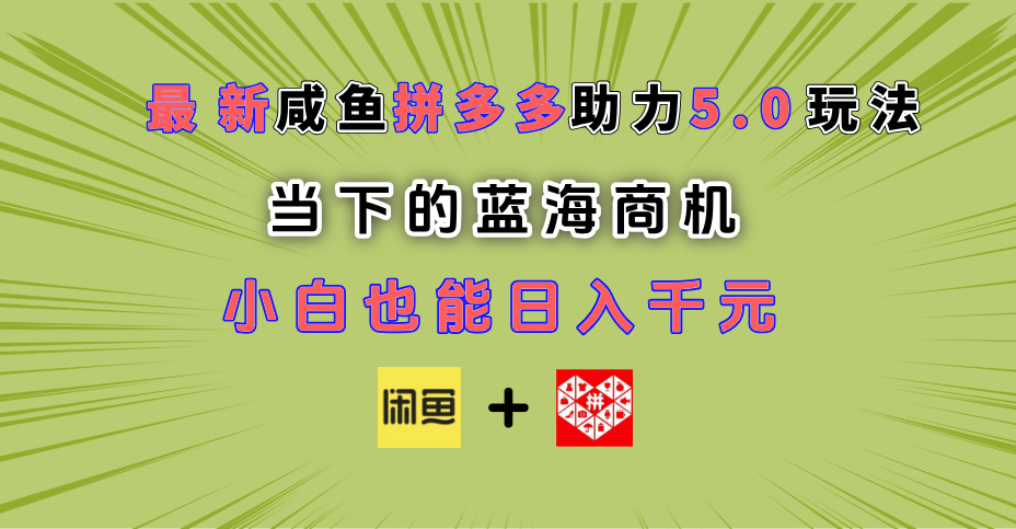 最新闲鱼拼多多助力玩法 当下的蓝海商机 新手小白也能轻松操作 实现日入千元_北创网