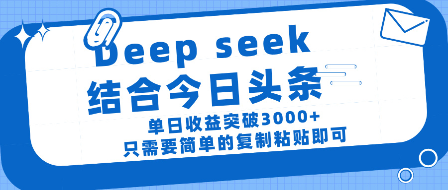 deep seek 结 合今日 头 条， 单 日收 益突破 3000+ ， 只需要 简单 的复制粘贴 即可_北创网