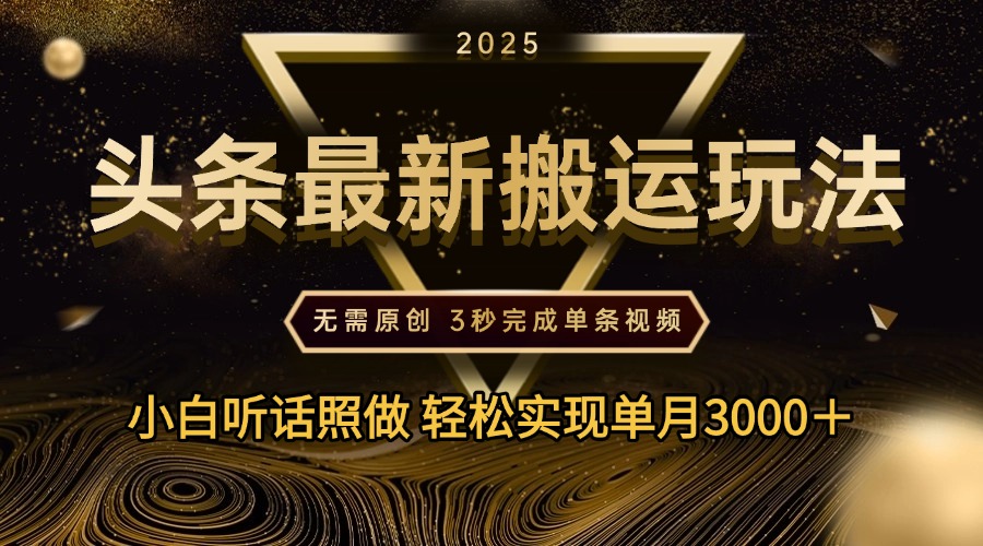 2025年今日头条最新搬运玩法，无需原创3秒完成视频轻松实现单月3000＋_北创网