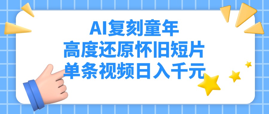 AI复刻童年，高度还原怀旧短片，单条视频日入千元_北创网