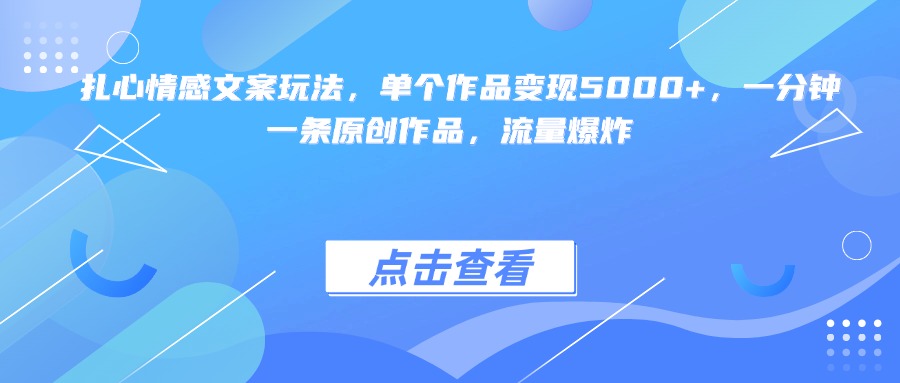 扎心情感文案玩法，单个作品变现5000+，一分钟一条原创作品，流量爆炸_北创网