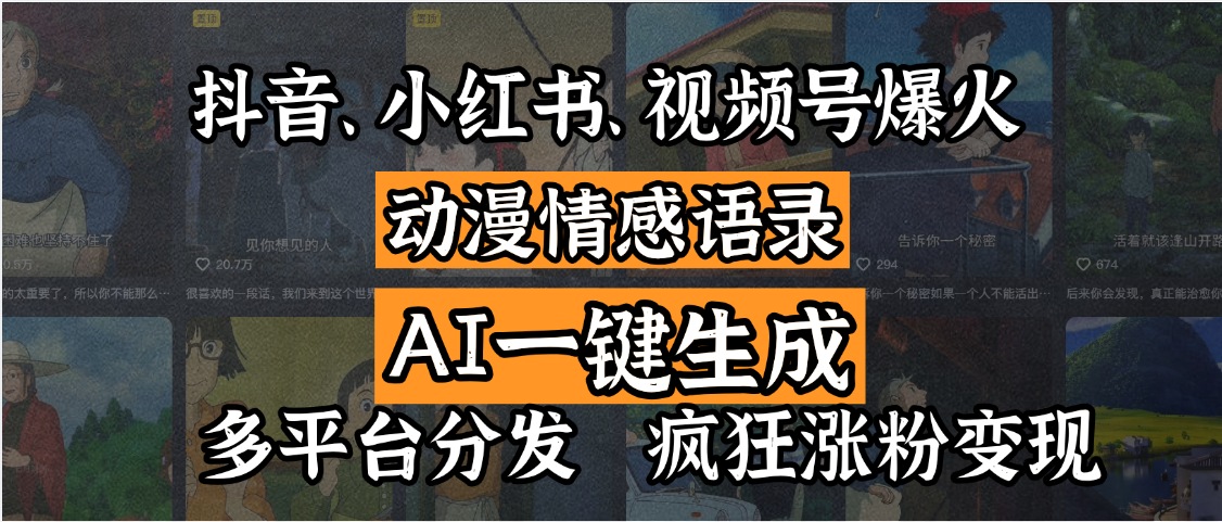 抖音、小红书、视频号爆火的动漫情感语录，AI一键生成，多平台分发，疯狂涨粉变现_北创网