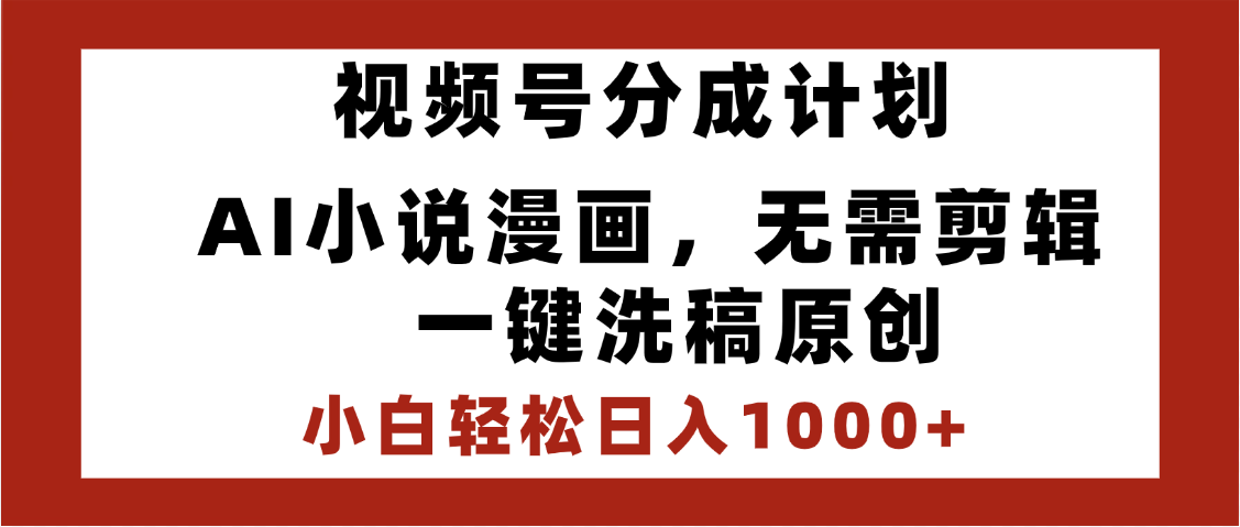 最新视频号分成计划，AI小说漫画，无需剪辑，一键洗稿原创，小白日入1000+，喂饭级教程_北创网