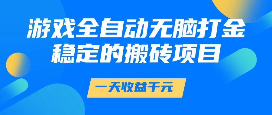游戏全自动无脑打金，一天收益1000+，稳定的搬砖项目_北创网