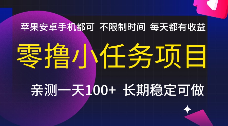 零撸小任务项目，不限制时间，每天都有收益，苹果安卓手机都可，亲测一天100+，长期稳定可做_北创网