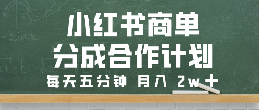 小红书商单分成合作计划，每天五分钟，月入 2w➕_北创网
