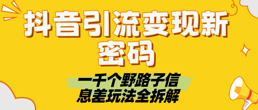 抖音引流变现新密码！一千个野路子信息差玩法全拆解_北创网