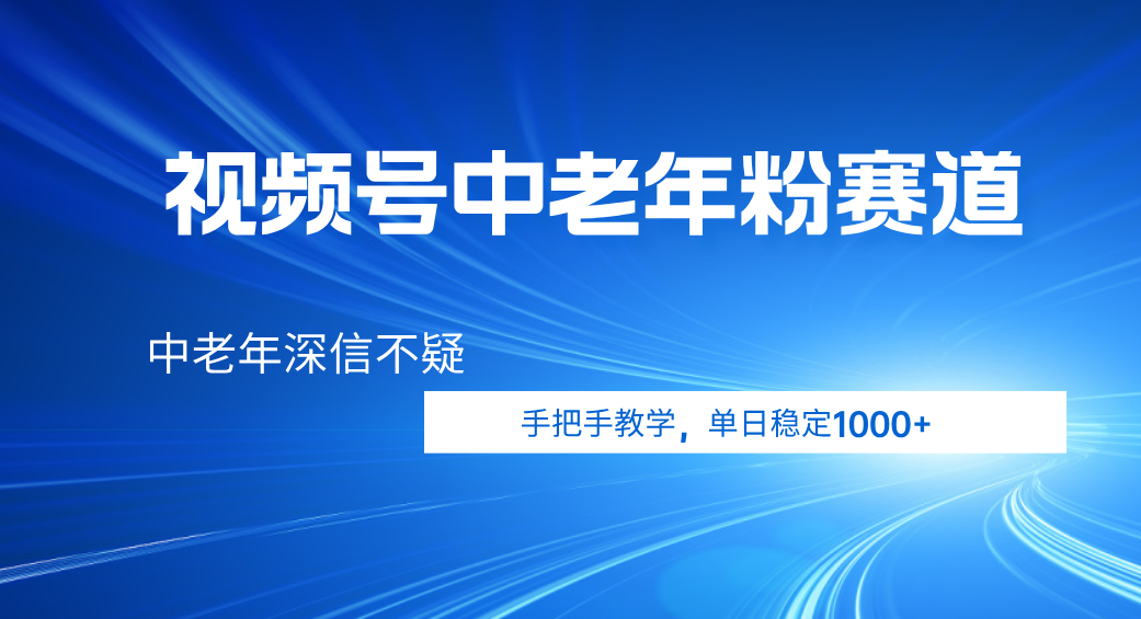 视频号小众中老年粉赛道，中老年深信不疑，手把手教学，新号稳定突破1000+_北创网